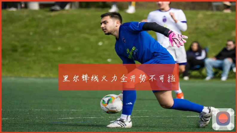 里尔锋线火力全开势不可挡