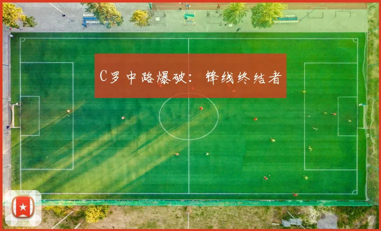 C罗中路爆破：锋线终结者