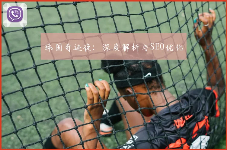 韩国奇迹夜：深度解析与SEO优化