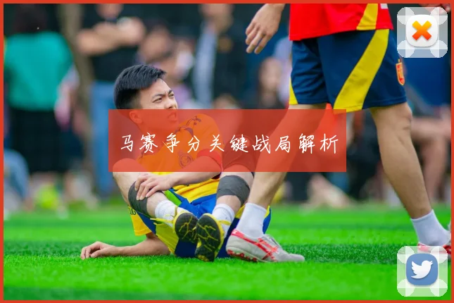 马赛争分关键战局解析