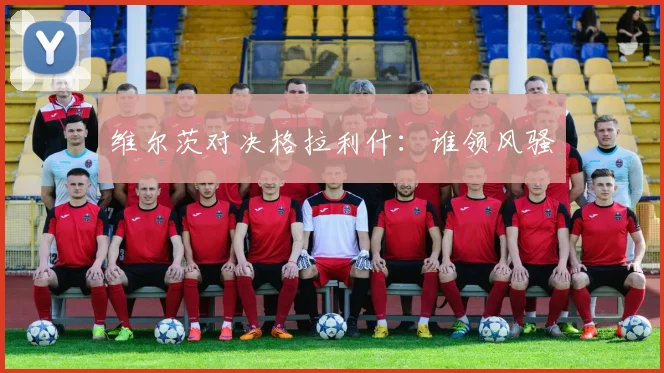 维尔茨对决格拉利什：谁领风骚
