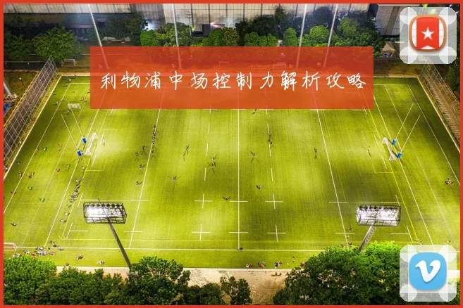 利物浦中场控制力解析攻略