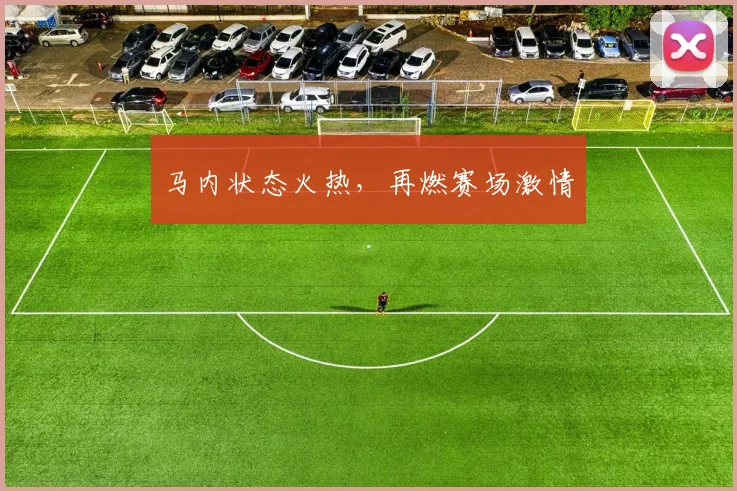 马内状态火热，再燃赛场激情