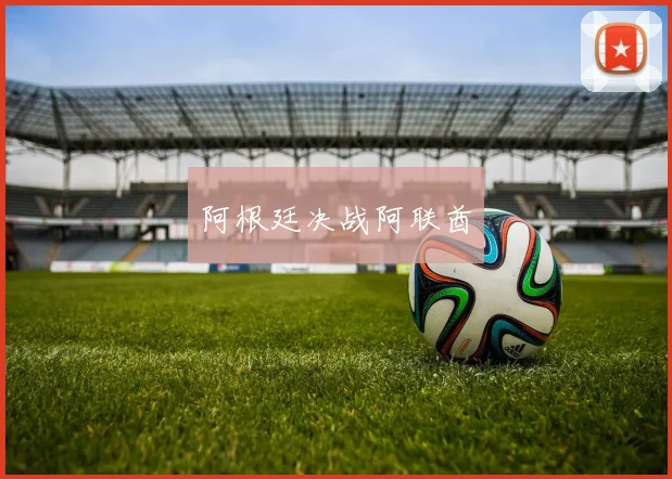 阿根廷决战阿联酋
