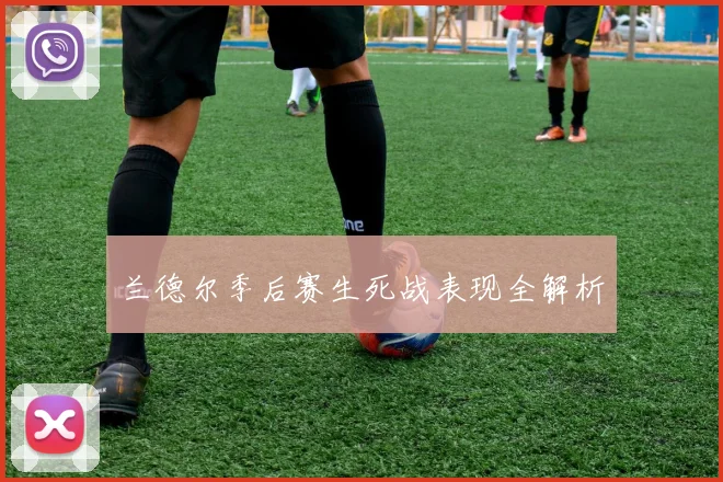 兰德尔季后赛生死战表现全解析