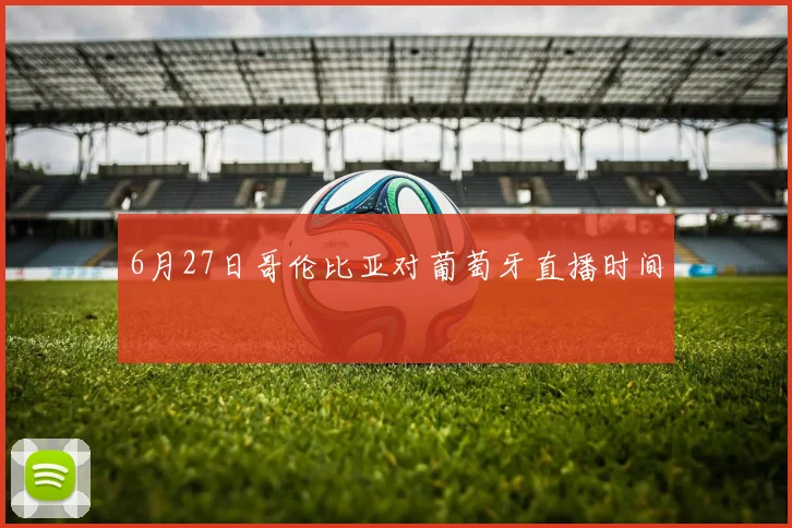 6月27日哥伦比亚对葡萄牙直播时间