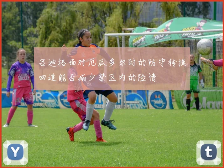 吕迪格面对厄瓜多尔时的防守转换回追能否减少禁区内的险情