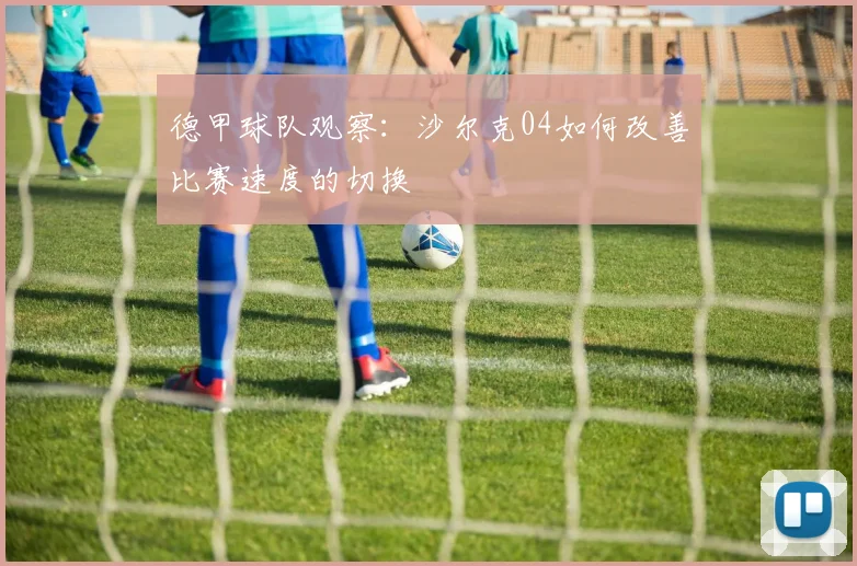 德甲球队观察：沙尔克04如何改善比赛速度的切换