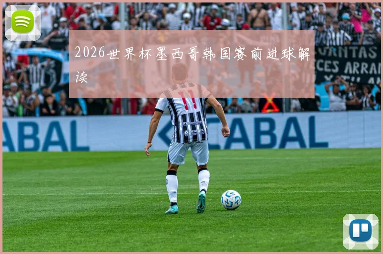 2026世界杯墨西哥韩国赛前进球解读
