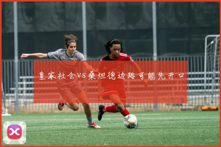 皇家社会vs桑坦德边路可能先开口