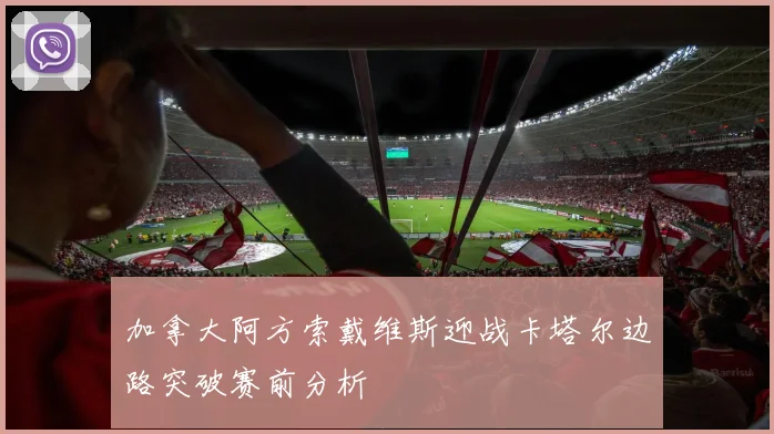 加拿大阿方索戴维斯迎战卡塔尔边路突破赛前分析