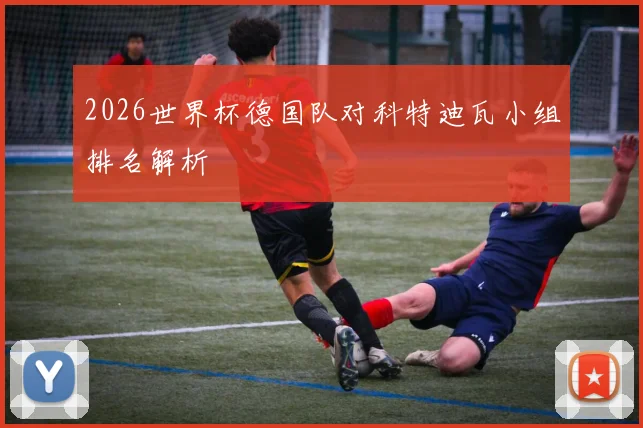 2026世界杯德国队对科特迪瓦小组排名解析