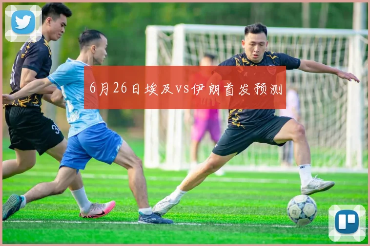 6月26日埃及vs伊朗首发预测